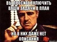 Вы просите включить ваши задачи в план Но в них даже нет описания