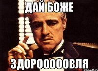 Дай Боже Здорооооовля