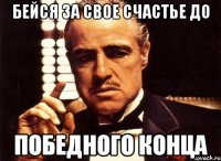 Бейся за свое счастье до победного конца