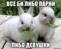 все би либо парни либо девушки