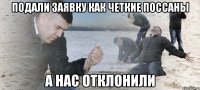 ПОДАЛИ ЗАЯВКУ КАК ЧЕТКИЕ ПОССАНЫ А НАС ОТКЛОНИЛИ