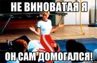 не виноватая я он сам домогался!