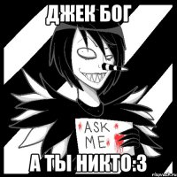 джек бог а ты никто:3