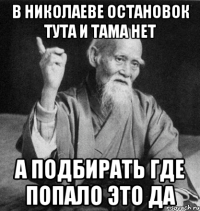 в НИКОЛАЕВЕ ОСТАНОВОК ТУТА И ТАМА НЕТ А ПОДБИРАТЬ ГДЕ ПОПАЛО ЭТО ДА