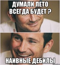 думали лето всегда будет ? наивные дебилы
