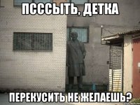 Псссыть, детка перекусить не желаешь?