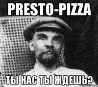 Presto-Pizza ты нас ты ждешь?