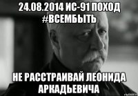 24.08.2014 ИС-91 ПОХОД #ВСЕМБЫТЬ НЕ РАССТРАИВАЙ ЛЕонида аркадьевича
