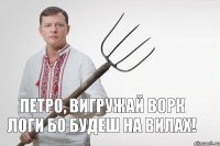 Петро, вигружай ворк логи бо будеш на вилах!