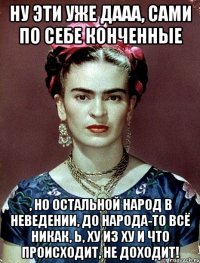 Ну эти уже дааа, сами по себе конченные , но остальной народ в неведении, до народа-то всё никак, Ь, ху из ху и что происходит, не доходит!