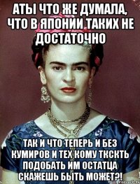 АТЫ что же думала, что в Японии таких не достаточно Так и что теперь и без кумиров и тех кому ткскть подобать им остатца скажешь быть может?!