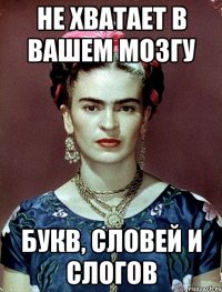 не хватает в вашем мозгу букв, словей и слогов