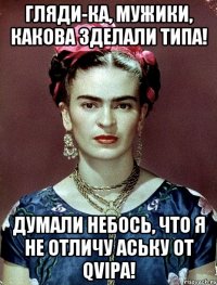 Гляди-ка, мужики, какова зделали типа! Думали небось, что я не отличу аську от qvipa!