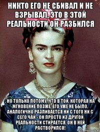 Никто его не сбивал и не взрывал, это в этой реальности он разбился , но только потому, что в той, которая на мгновение позже, его уже не было, аналогично разливается ни с того ни с сего чай - он просто из другой реальности стирается, он в ней растворился!