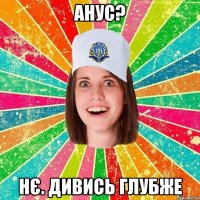 Анус? Нє. Дивись глубже