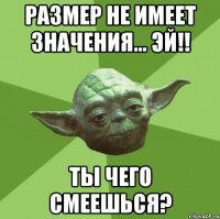 Размер не имеет значения... ЭЙ!! ты чего смеешься?