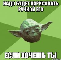 Надо будет нарисовать ручкой его Если хочешь ты