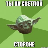 Ты на светлой Стороне