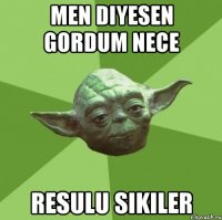 Men diyesen gordum nece Resulu sikiler