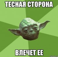 ТЕСНАЯ СТОРОНА ВЛЕЧЕТ ЕЕ