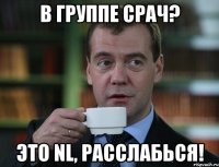 В группе срач? Это NL, расслабься!