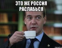 это же Россия раслабься 