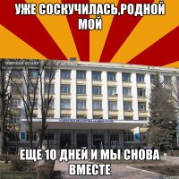 уже соскучилась,родной мой еще 10 дней и мы снова вместе