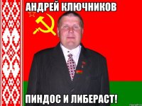 Андрей Ключников пиндос и либераст!