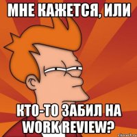 мне кажется, или кто-то забил на work review?