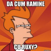 DA CUM RAMINE CU RUXY?