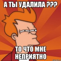 а ты удалила ??? то что мне неприятно