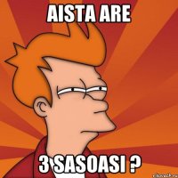 Aista are 3 sasoasi ?