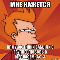 МНЕ КАЖЕТСЯ ИЛИ УЧАСТНИКИ ЗАБЫЛИ О ГРУППЕ "ЛЮБОВЬ В МЕДИАСЕМКАХ" ?