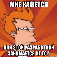 Мне кажется или этой разработкой занимается не ТС?