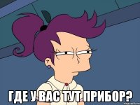  где у вас тут прибор?