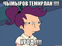 Чымыров Темирлан !!!! Урод !!!!