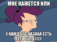 мне кажется или у каждого казаха есть Тетя Гуля???