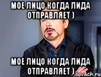 Мое лицо когда Лида отправляет ) Мое лицо когда Лида отправляет )