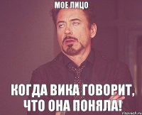 Мое лицо Когда Вика говорит, что она поняла!