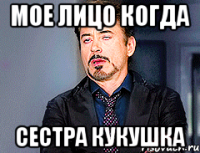 МОЕ ЛИЦО КОГДА сестра кукушка