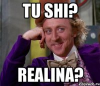 Tu shi? Realina?