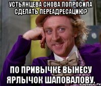 Устьянцева снова попросила сделать переадресацию? По привычке вынесу ярлычок Шаповалову.