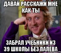 Давай расскажи мне как ты забрал учебники из 39 школы без палева