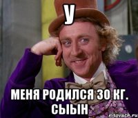 У меня родился 30 кг. Сыын