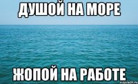 Душой на море Жопой на работе