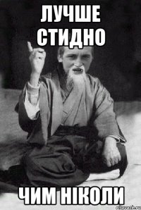Лучше стидно чим ніколи