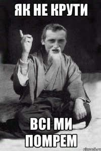 Як не крути всі ми помрем