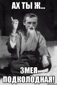 Ах ты ж... змея подколодная!