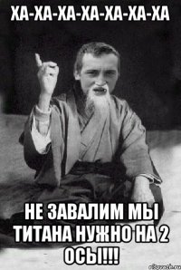 ха-ха-ха-ха-ха-ха-ха не завалим мы титана нужно на 2 ОСЫ!!!