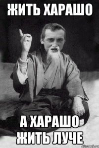 Жить харашо А харашо жить луче